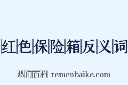 红色保险箱反义词是什么意思的图片